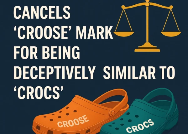Delhi High Court Cancels CROOSE Mark for Being Deceptively Similar to CROCs