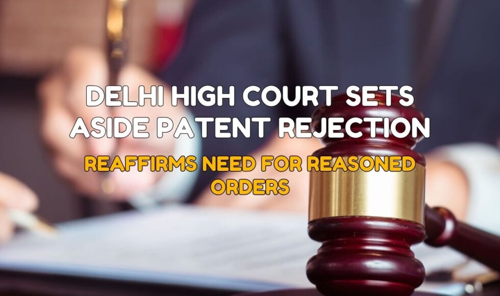 Delhi High Court Sets Aside Patent Rejection; Reaffirms Need for Reasoned Orders