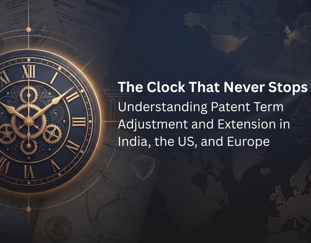 The Clock That Never Stops: Understanding Patent Term Adjustment and Extension in India, the US, and Europe