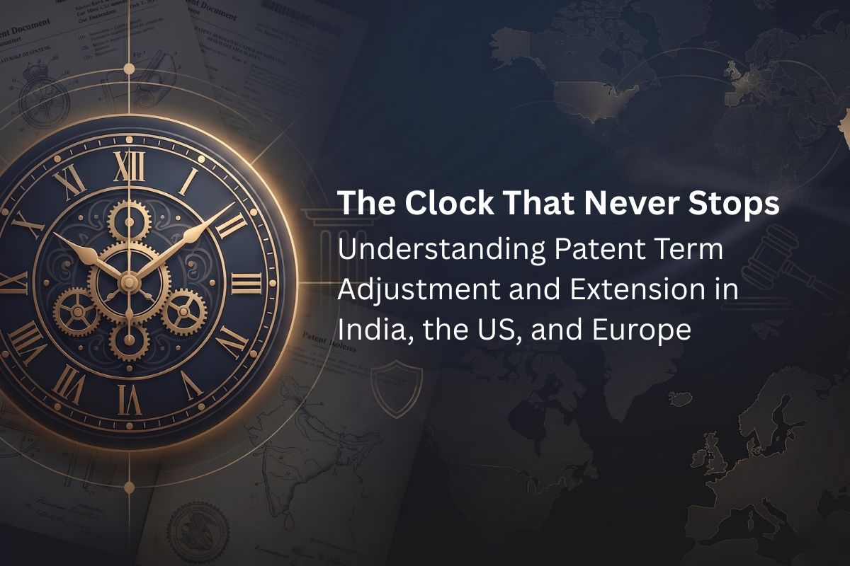 The Clock That Never Stops Understanding Patent Term Adjustment and Extension in India, the US, and Europe