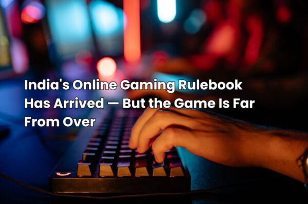 India's Online Gaming Rulebook Has Arrived But the Game Is Far From Over
