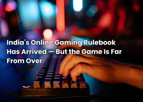 India's Online Gaming Rulebook Has Arrived But the Game Is Far From Over