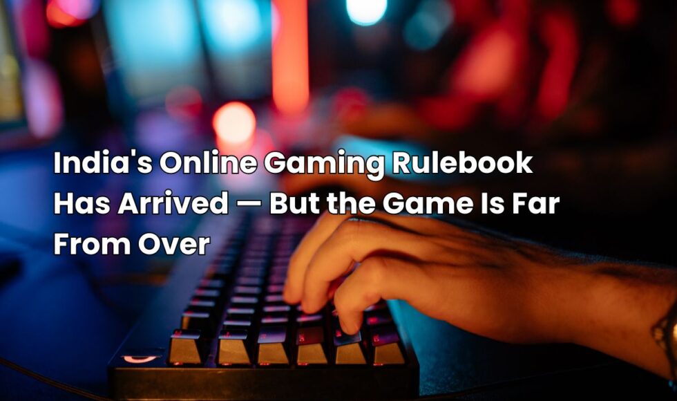 India's Online Gaming Rulebook Has Arrived But the Game Is Far From Over