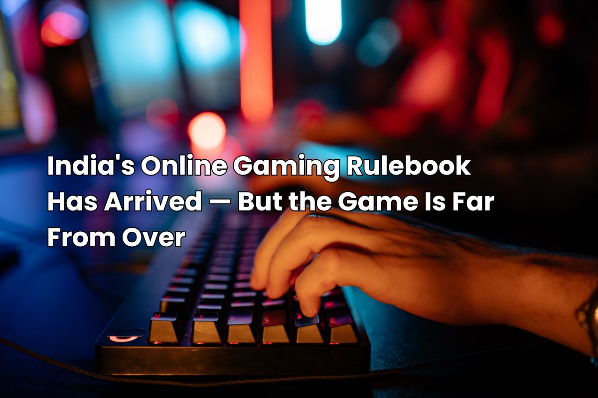 India's Online Gaming Rulebook Has Arrived But the Game Is Far From Over