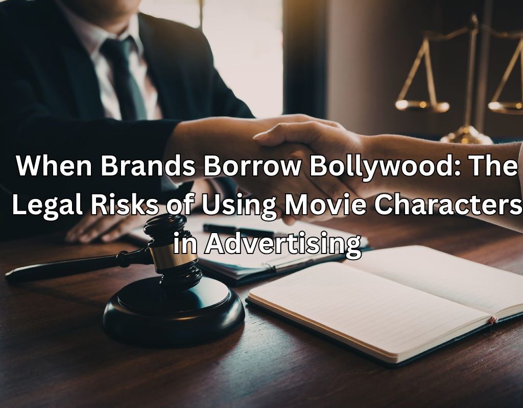 When Brands Borrow Bollywood: The Legal Risks of Using Movie Characters in Advertising