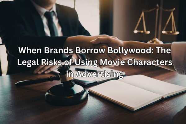 When Brands Borrow Bollywood: The Legal Risks of Using Movie Characters in Advertising
