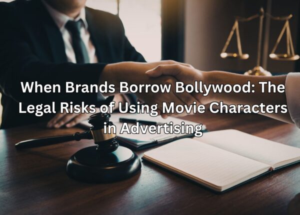 When Brands Borrow Bollywood: The Legal Risks of Using Movie Characters in Advertising