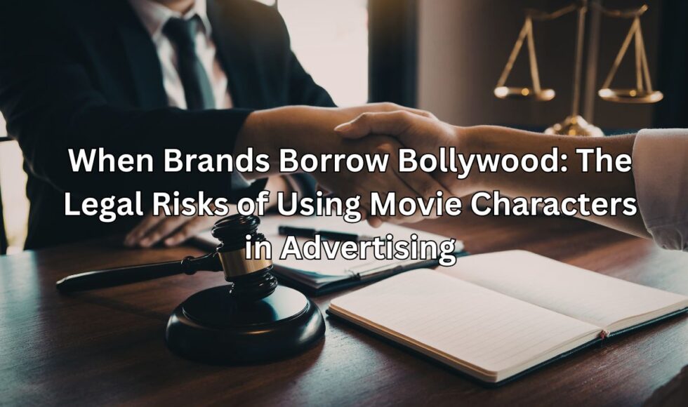 When Brands Borrow Bollywood: The Legal Risks of Using Movie Characters in Advertising
