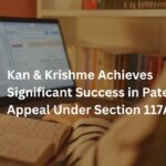 Kan & Krishme Achieves Significant Success in Patent Appeal Under Section 117A