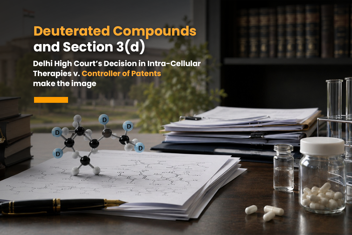 Explore Intra-Cellular Therapies v. Controller of Patents on Section 3(d), deuterated compounds, novelty, inventive step and therapeutic efficacy in India. Section 3(d) of Patents Act, Intra-Cellular Therapies, deuterated compounds Section 3(d) 